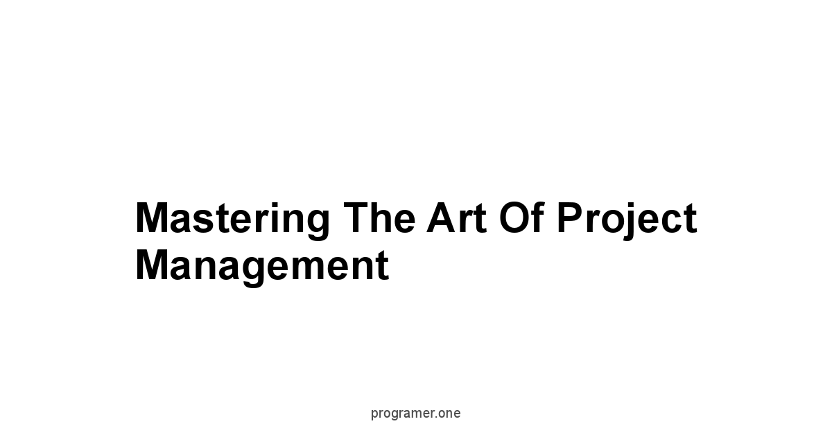 Mastering the Art of Project Management