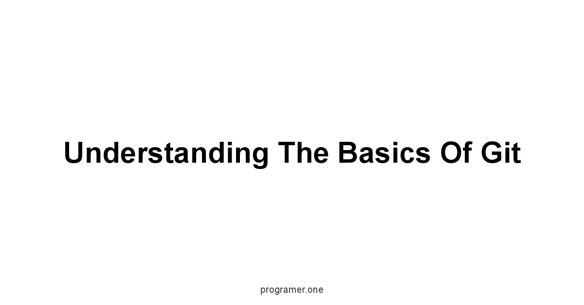 Understanding the Basics of Git